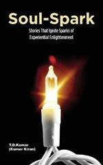 Soul-Spark: Stories That Ignite Sparks of Experiential Enlightenment