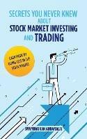 Secrets You Never Knew About Stock Market Investing and Trading: Earn More by Doing Less in the Stock Market.