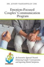 Emotion-Focused Couples' Communication Program: An Innovative Approach Towards Enhancing Couples' Communication and Improving Marital Satisfaction