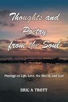 Thoughts and Poetry from the Soul: Musings on Life, Love, the World, and God