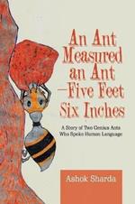An Ant Measured an Ant-Five Feet Six Inches: A Story of Two Genius Ants Who Spoke Human Language