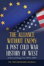 The Alliance Without Enemy: a Post Cold War History of West: (A Story of Change from 1989 to 2005)