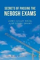 Secrets of Passing the Nebosh Exams: Don'T Study Hard, Just Study Smart