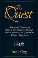 The Quest: A Journey of Overcoming Modern-Day Problems through Ancient Solutions in Spirituality without Religiosity