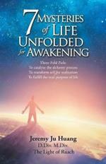 7 Mysteries of Life Unfolded for Awakening: Three-Fold Path: to Catalyze the Alchemy Process; to Transform Self for Realization; to Fulfill the True Purpose of Life