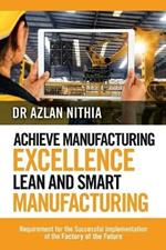 Achieve Manufacturing Excellence Lean and Smart Manufacturing: Requirement for the Successful Implementation of the Factory of the Future