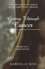 Getting Through Cancer: A 32-Year-Old Woman's Journey and Her Quest for Life's Meaning. Based on a Personal Story