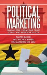 Political Marketing: Ghana Voters' Behaviour, Trust, Loyalty and Intention to Vote