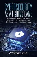 Cybersecurity as a Fishing Game: Developing Cybersecurity in the Form of Fishing Game and What Top Management Should Understand