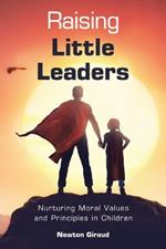 Raising Little Leaders: Nurturing Moral Values and Principles in Children