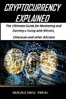 Cryptocurrency Explained: The Ultimate Guide for Mastering and Earning a living with Bitcoin, Ethereum and other Altcoins