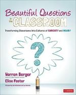 Beautiful Questions in the Classroom: Transforming Classrooms Into Cultures of Curiosity and Inquiry