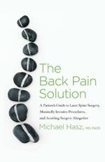 The Back Pain Solution: A Patient's Guide to Laser Spine Surgery, Minimally Invasive Procedures, and Avoiding Surgery Altogether