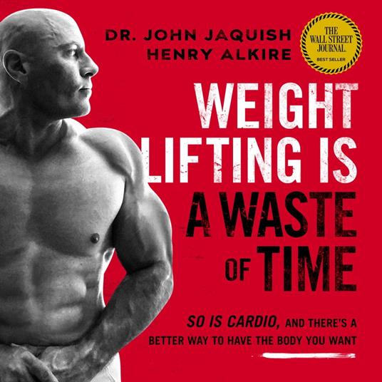 Weight Lifting Is a Waste of Time: So Is Cardio, and There’s a Better Way to Have the Body You Want