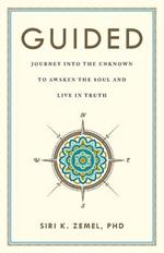 Guided: Journey into the Unknown to Awaken the Soul and Live in Truth