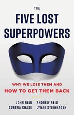 The Five Lost Superpowers: Why We Lose Them and How to Get Them Back