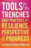 Tools for the Trenches: Daily Practices for Resilience, Perspective & Progress