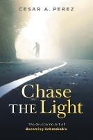 Chase the Light: The Gruesome Art of Becoming Unbreakable