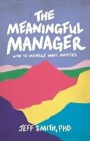 The Meaningful Manager: How to Manage What Matters