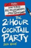 The 2-Hour Cocktail Party: How to Build Big Relationships with Small Gatherings