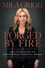 Forged by Fire: How to Develop an Unstoppable Personal Brand