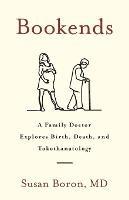 Bookends: A Family Doctor Explores Birth, Death, and Tokothanatology