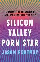 Silicon Valley Porn Star: A Memoir of Redemption and Rediscovering the Self
