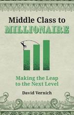 Middle Class to Millionaire: Making the Leap to the Next Level