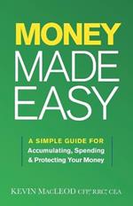 Money Made Easy: A Simple Guide for Accumulating, Spending, and Protecting Your Money