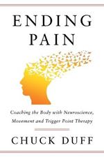 Ending Pain: Coaching the Body with Neuroscience, Movement and Trigger Point Therapy