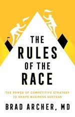 The Rules of the Race: The Power of Competitive Strategy to Shape Business Success