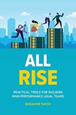 All Rise: Practical Tools for Building High-Performance Legal Teams