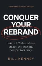 Conquer Your Rebrand: Build a B2B Brand That Customers Love and Competitors Envy