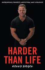 Harder than Life: Overcoming Poverty, Addiction, and Violence