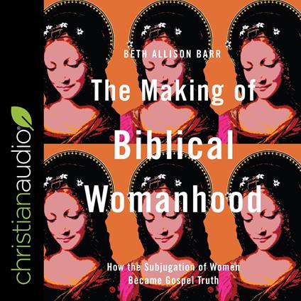 The Making of Biblical Womanhood