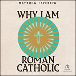 Why I Am Roman Catholic