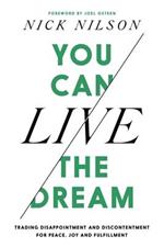 You Can Live the Dream: Trading Disappointment and Discontentment for Peace, Joy and Fulfillment