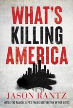 What’s Killing America: Inside the Radical Left's Tragic Destruction of Our Cities