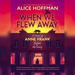 When We Flew Away: A Novel of Anne Frank Before the Diary