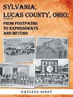 Sylvania, Lucas County, Ohio: From Footpaths to Expressways and Beyond Volume Six