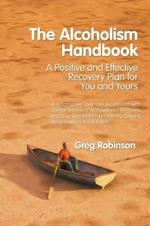 The Alcoholism Handbook: A Positive and Effective Recovery Plan for You and Yours