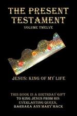 The Present Testament Volume Twelve: Jesus: King of My Life