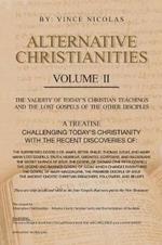 Alternative Christianities Volume Ii: The Validity of Today's Christian Teachings and the Lost Gospels of the Other Disciples