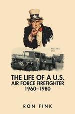 The Life of a Us Air Force Firefighter 1960-1980