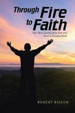 Through Fire to Faith: One Man's Journey from Fear and Fault to Genuine Faith