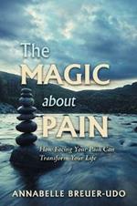 The Magic About Pain: How Facing Your Pain Can Transform Your Life