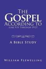 The Gospel According to Luke 9: 51 Through 19:27: A Bible Study