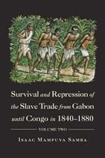 Survival and Repression of the Slave Trade from Gabon Until Congo in 1840-1880: Volume Two