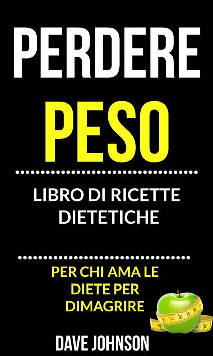 Perdere peso: libro di ricette dietetiche (per chi ama le diete per dimagrire) - Dave Johnson - ebook