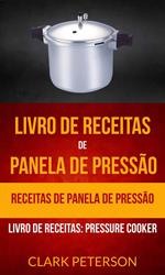 Livro de receitas de panela de pressão: Receitas de panela de pressão (Livro de receitas: Pressure Cooker)